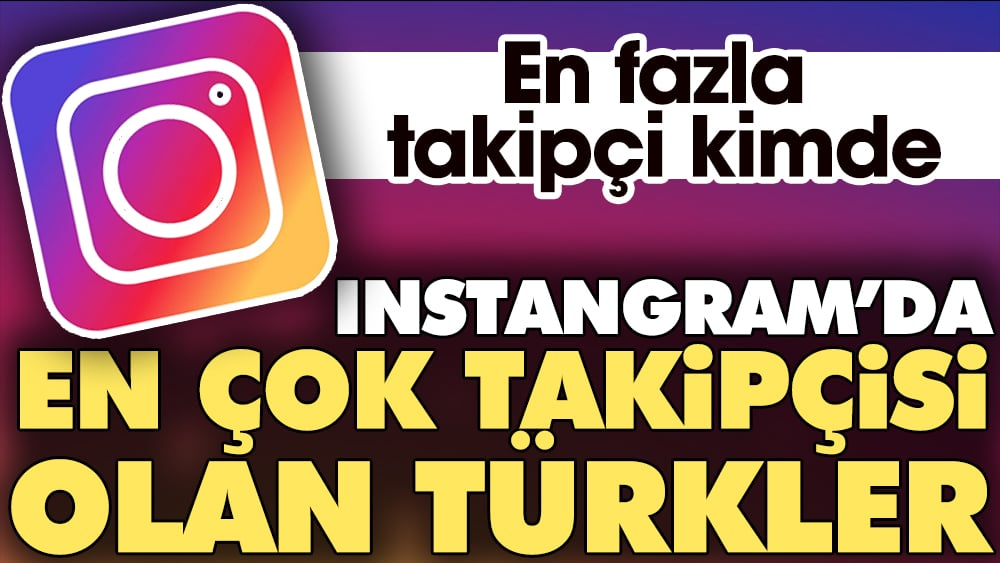 Instagram’da En Çok Takipçisi Olan 17 Türk Fenomen