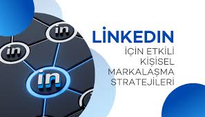 LinkedIn İçin Etkili Kişisel Markalaşma Stratejileri
